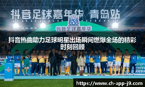 抖音热曲助力足球明星出场瞬间燃爆全场的精彩时刻回顾